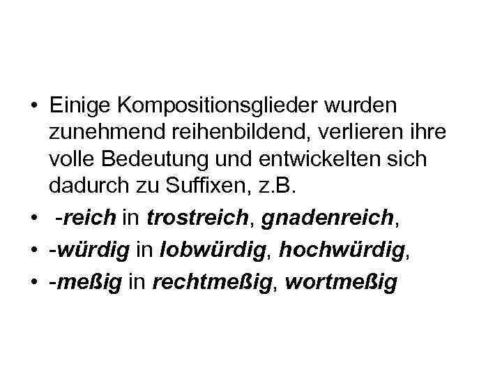  • Einige Kompositionsglieder wurden zunehmend reihenbildend, verlieren ihre volle Bedeutung und entwickelten sich