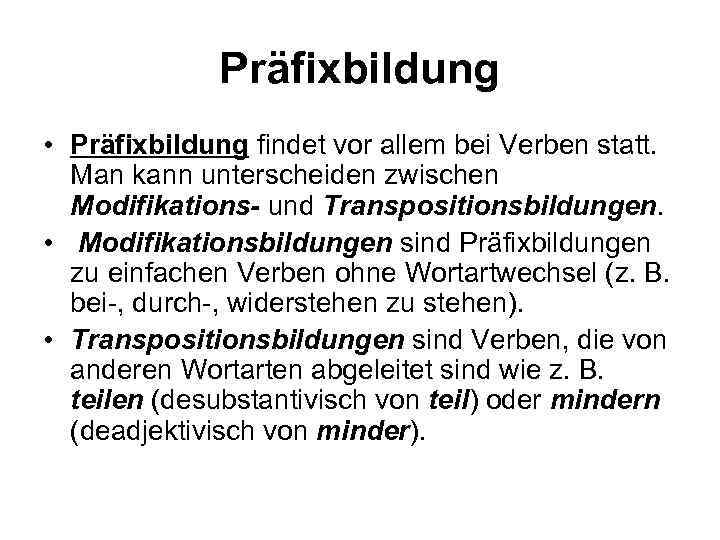 Präfixbildung • Präfixbildung findet vor allem bei Verben statt. Man kann unterscheiden zwischen Modifikations-