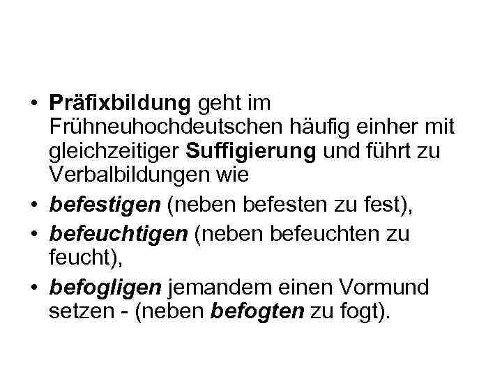  • Präfixbildung geht im Frühneuhochdeutschen häufig einher mit gleichzeitiger Suffigierung und führt zu