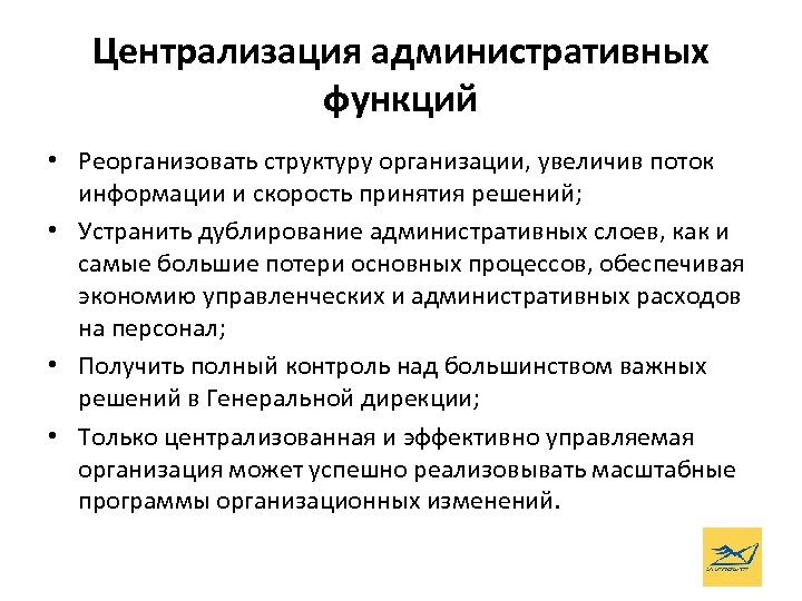 Централизация административных функций • Реорганизовать структуру организации, увеличив поток информации и скорость принятия решений;