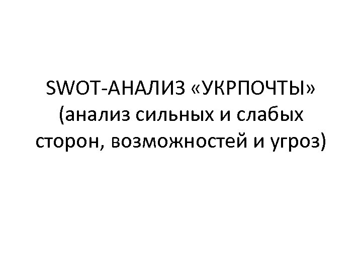 SWOT-АНАЛИЗ «УКРПОЧТЫ» (анализ сильных и слабых сторон, возможностей и угроз) 