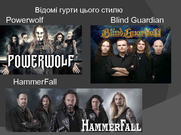 Відомі гурти цього стилю Powerwolf Hammer. Fall Blind Guardian 