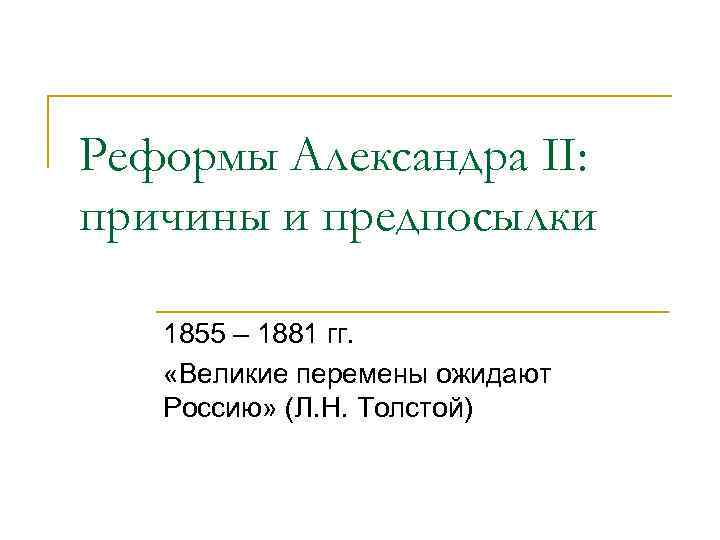 Реформы Александра II: причины и предпосылки 1855 – 1881 гг. «Великие перемены ожидают Россию»