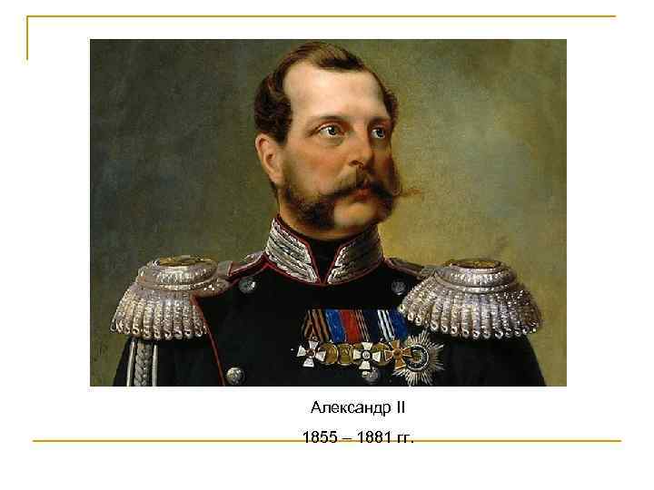 Александр II 1855 – 1881 гг. 