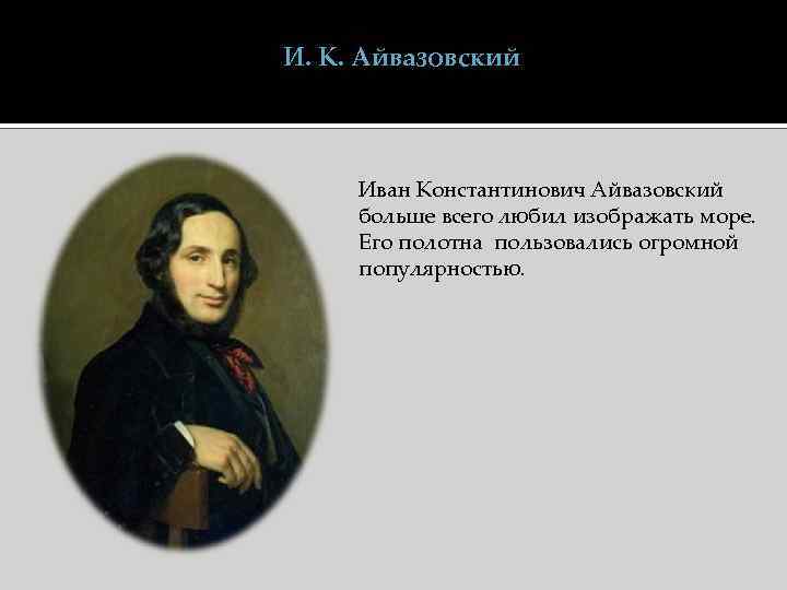 И. К. Айвазовский Иван Константинович Айвазовский больше всего любил изображать море. Его полотна пользовались