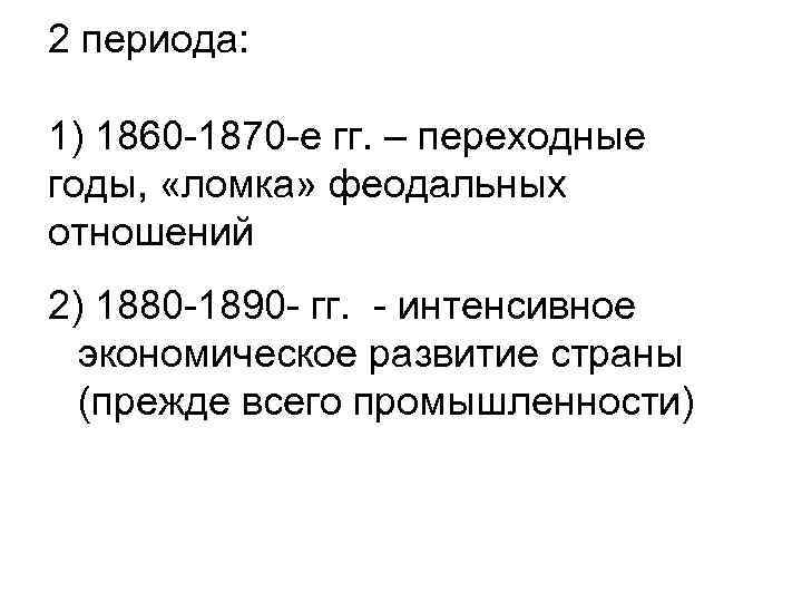 2 периода: 1) 1860 -1870 -е гг. – переходные годы, «ломка» феодальных отношений 2)