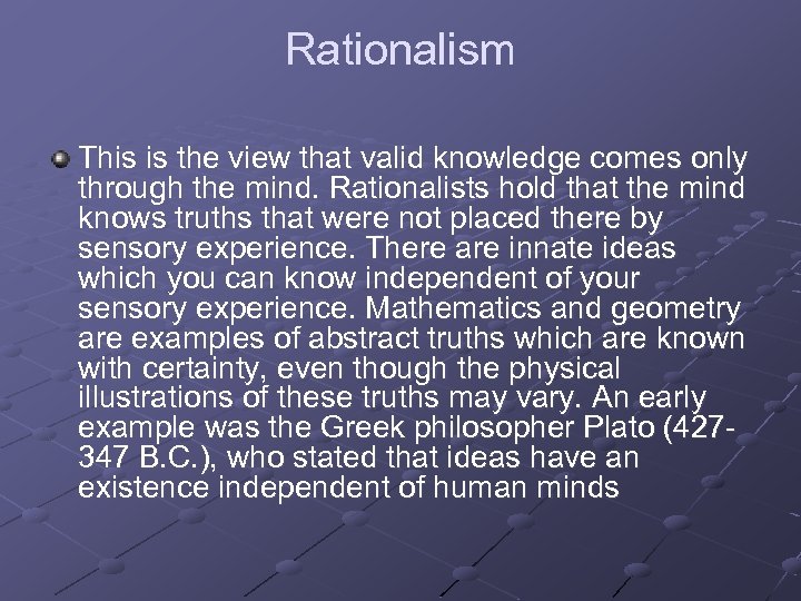 Rationalism This is the view that valid knowledge comes only through the mind. Rationalists