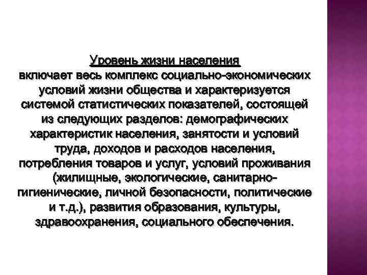 Уровень жизни населения включает весь комплекс социально-экономических условий жизни общества и характеризуется системой статистических