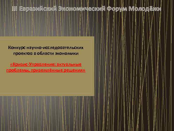 III Евразийский Экономический Форум Молодёжи Конкурс научно-исследовательских проектов в области экономики «Кризис-Управление: актуальные проблемы,