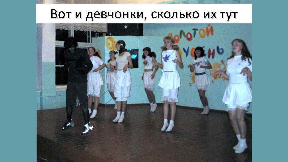 Вот и девчонки, сколько их тут 