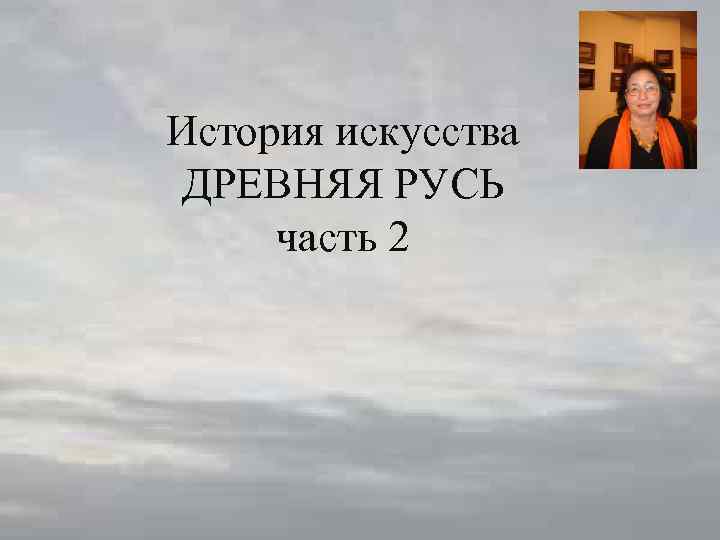 История искусства ДРЕВНЯЯ РУСЬ часть 2 