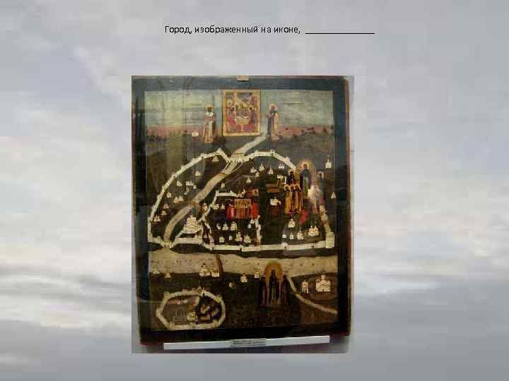 Город, изображенный на иконе, _______ 