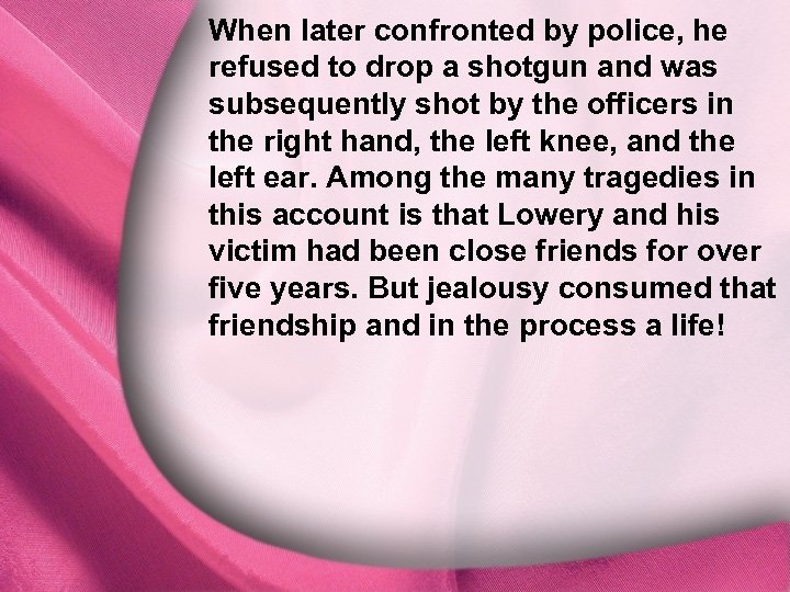 When later confronted by police, he refused to drop a shotgun and was I.