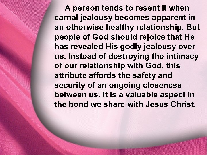 A person tends to resent it when carnal jealousy becomes apparent in I. God