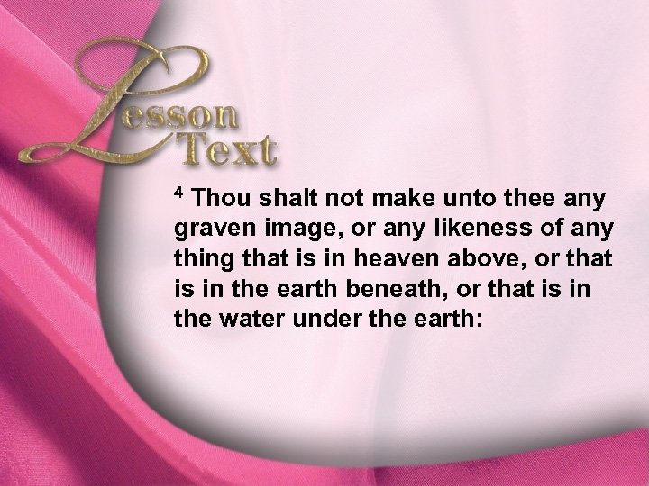 Lesson Text—Exodus 20: 1 -4 4 Thou shalt not make unto thee any graven
