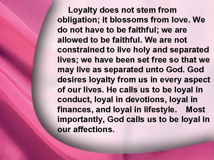 Loyalty does not stem from obligation; it blossoms from love. We I. God Is