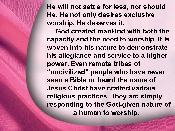 He will not settle for less, nor should He. He not only desires exclusive