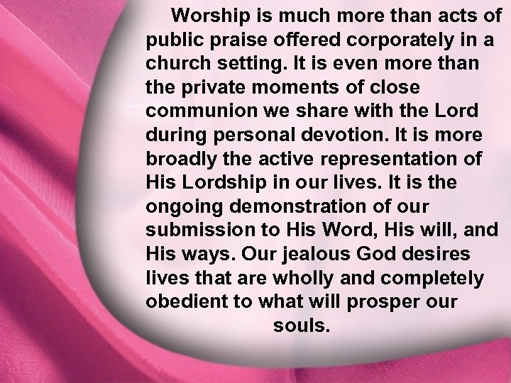 Worship is much more than acts of public praise offered corporately in a I.