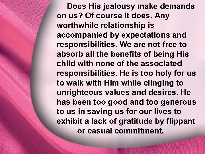 Does His jealousy make demands on us? Of course it does. Any I. God