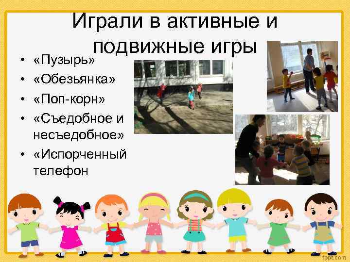  • • Играли в активные и подвижные игры «Пузырь» «Обезьянка» «Поп-корн» «Съедобное и