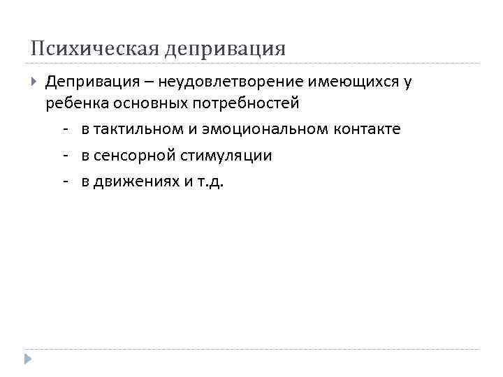 Психическая депривация Депривация – неудовлетворение имеющихся у ребенка основных потребностей - в тактильном и