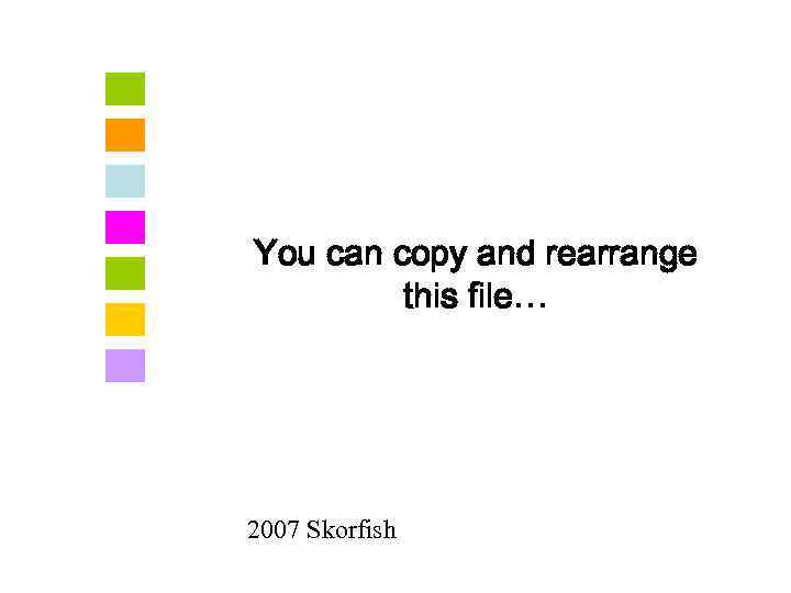 You can copy and rearrange this file… 2007 Skorfish 
