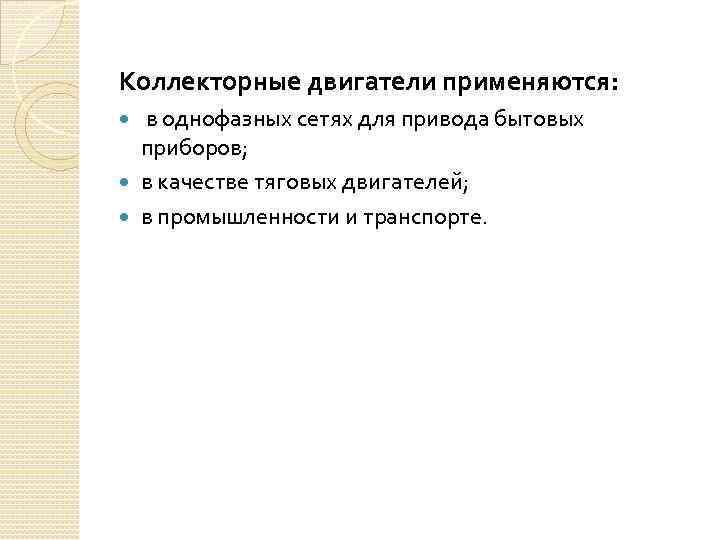 Коллекторные двигатели применяются: в однофазных сетях для привода бытовых приборов; в качестве тяговых двигателей;