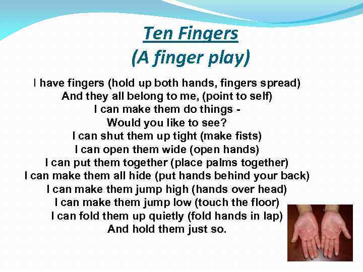 Ten Fingers (A finger play) I have fingers (hold up both hands, fingers spread)