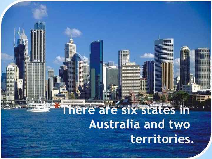 *There are six states in Australia and two territories. 