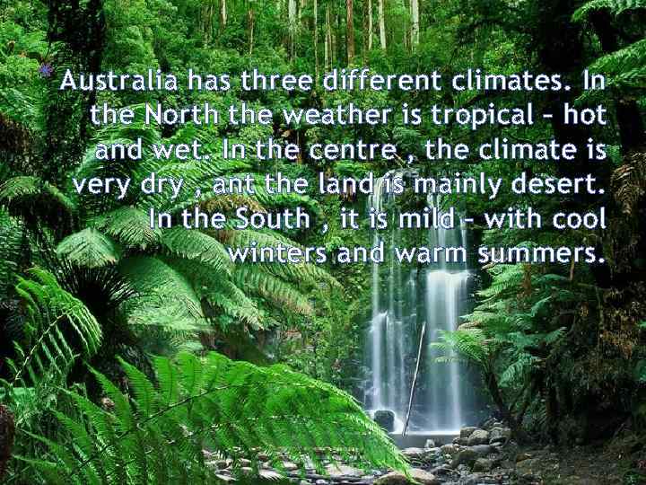 * Australia has three different climates. In the North the weather is tropical –