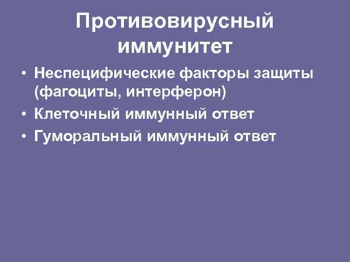 Противовирусный иммунитет • Неспецифические факторы защиты (фагоциты, интерферон) • Клеточный иммунный ответ • Гуморальный