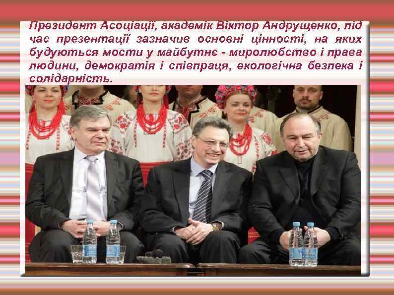 Президент Асоціації, академік Віктор Андрущенко, під час презентації зазначив основні цінності, на яких будуються