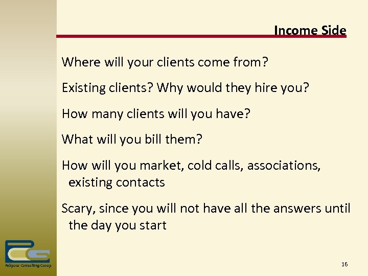 Income Side Where will your clients come from? Existing clients? Why would they hire