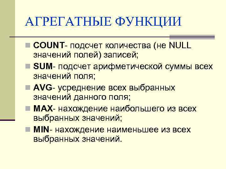 АГРЕГАТНЫЕ ФУНКЦИИ n COUNT- подсчет количества (не NULL значений полей) записей; n SUM- подсчет