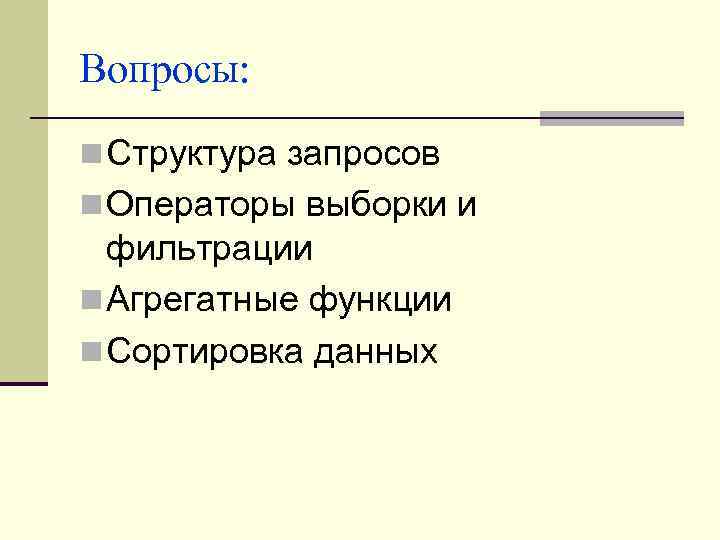Вопросы: n Структура запросов n Операторы выборки и фильтрации n Агрегатные функции n Сортировка