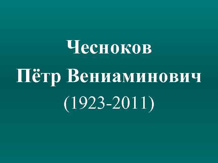 Чесноков Пётр Вениаминович (1923 -2011) 