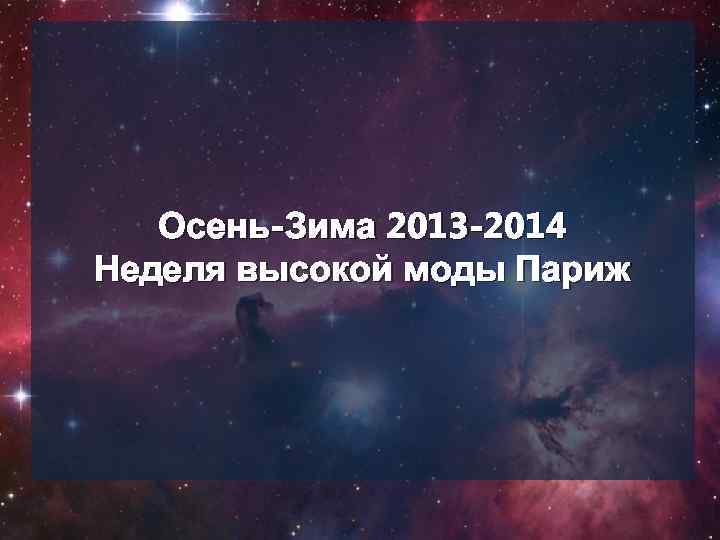 Осень-Зима 2013 -2014 Неделя высокой моды Париж 