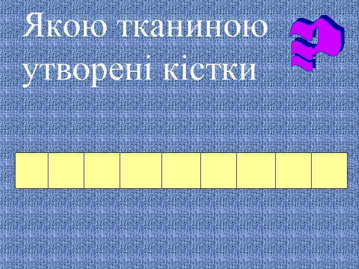 Якою тканиною утворені кістки 