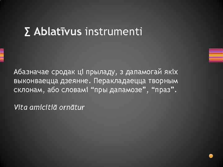 ∑ Ablatīvus instrumenti Абазначае сродак ці прыладу, з дапамогай якіх выконваецца дзеянне. Перакладаецца творным
