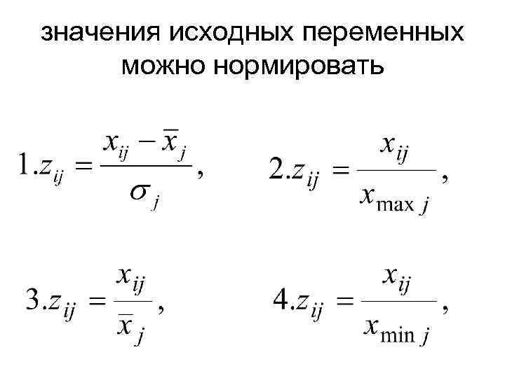 значения исходных переменных можно нормировать 