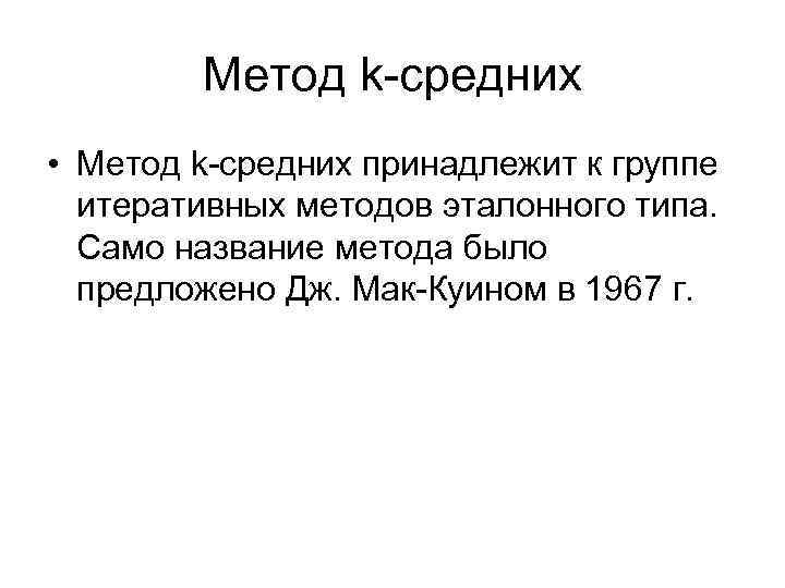 Метод k-средних • Метод k-средних принадлежит к группе итеративных методов эталонного типа. Само название
