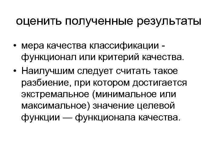 оценить полученные результаты • мера качества классификации функционал или критерий качества. • Наилучшим следует