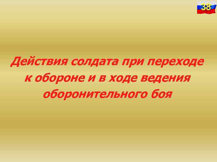 38 Действия солдата при переходе к обороне и в ходе ведения оборонительного боя 