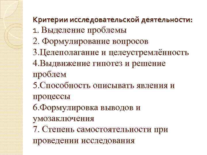 Критерии исследовательской деятельности: 1. Выделение проблемы 2. Формулирование вопросов 3. Целеполагание и целеустремлённость 4.