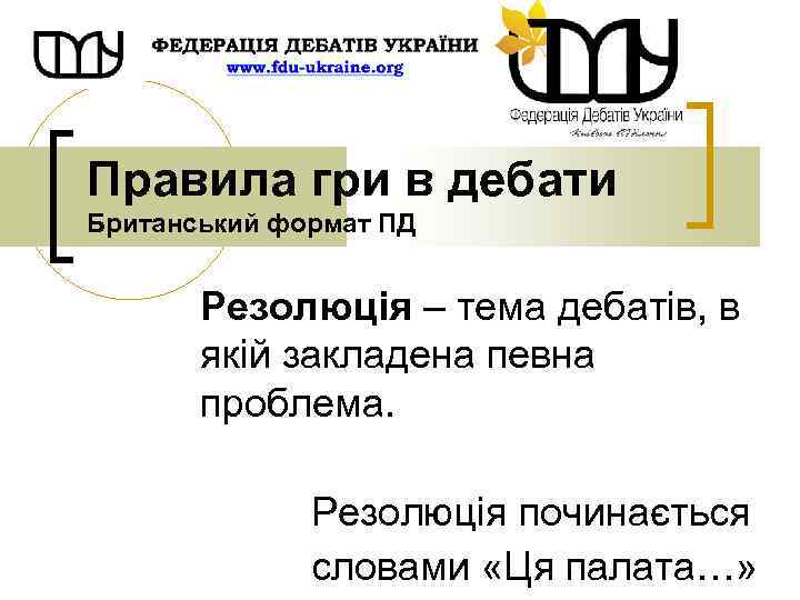 Правила гри в дебати Британський формат ПД Резолюція – тема дебатів, в якій закладена