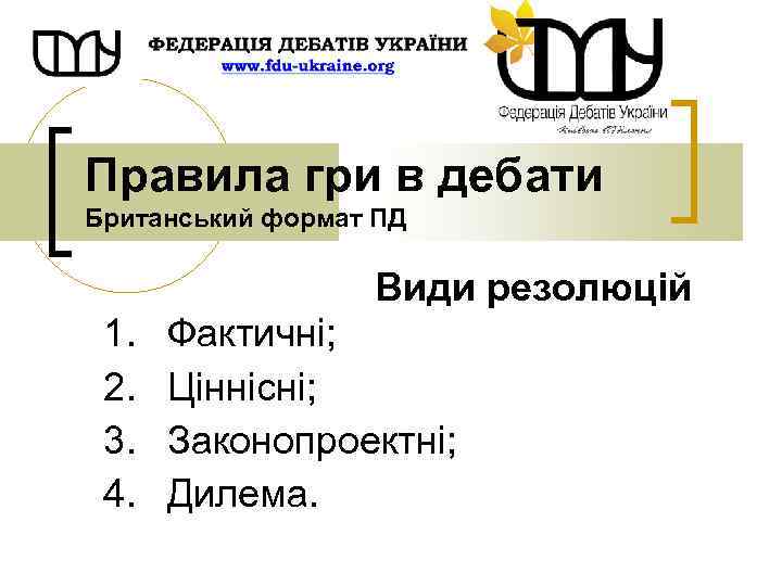 Правила гри в дебати Британський формат ПД Види резолюцій 1. 2. 3. 4. Фактичні;