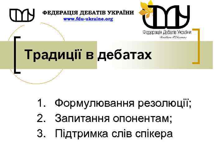 Традиції в дебатах 1. 2. 3. Формулювання резолюції; Запитання опонентам; Підтримка слів спікера 