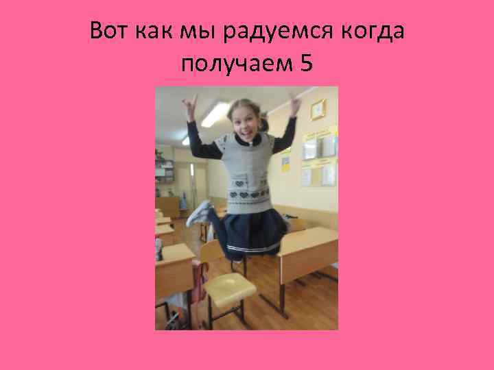 Вот как мы радуемся когда получаем 5 