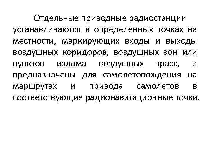 Отдельные приводные радиостанции устанавливаются в определенных точках на местности, маркирующих входы и выходы воздушных