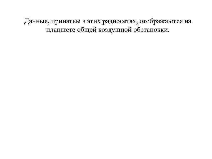Данные, принятые в этих радиосетях, отображаются на планшете общей воздушной обстановки. 